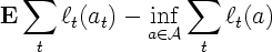 ${\mathbf E}\sum_t\ell_t(a_t) - \inf_{a\in{\cal A}}\sum_t\ell_t(a)$