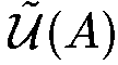 $\tilde{\mathcal{U}}(A)$